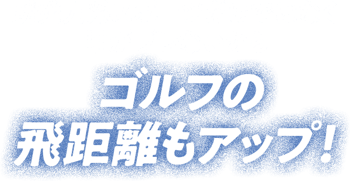 瞬発力系スポーツだけではなく軸がブレないからゴルフの飛距離もアップ！